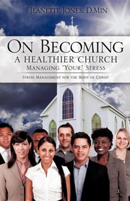 On Becoming a Healthier Church: Managing Your Stress  -     By: Jeanette Jones D.Min.
