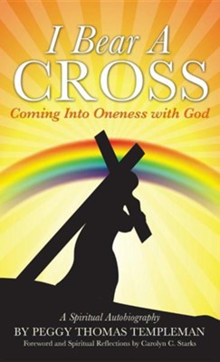 I Bear a Cross: Coming Into Oneness with God  -     By: Peggy Thomas Templeman
