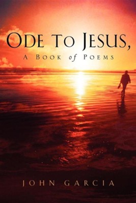 Ode to Jesus-A Book of Poems  -     By: John Garcia
