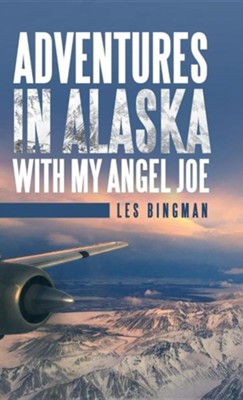 Adventures in Alaska with My Angel Joe  -     By: Les Bingman
