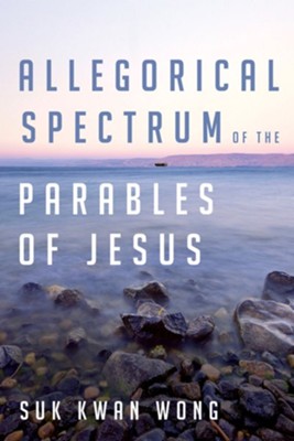 Allegorical Spectrum of the Parables of Jesus  -     By: Suk Kwan Wong
