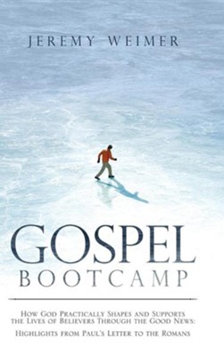 Gospel Bootcamp: How God Practically Shapes and Supports the Lives of Believers Through the Good News: Highlights from Paul's Letter to  -     By: Jeremy Weimer
