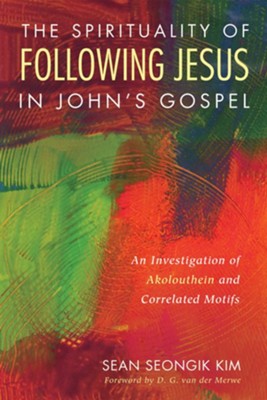 The Spirituality of Following Jesus in John's Gospel: Sean Seongik Kim ...