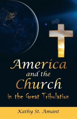 America and the Church in the Great Tribulation  -     By: Kathy St Amant

