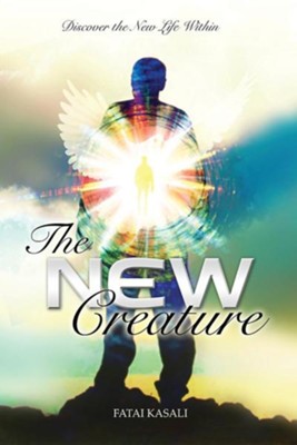 The New Creature: Discover the New Life Within  -     By: Fatai Kasali
