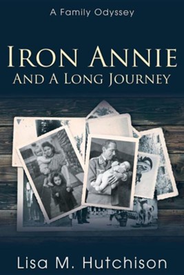 Iron Annie and a Long Journey: A Family Odyssey  -     By: Lisa M. Hutchison
