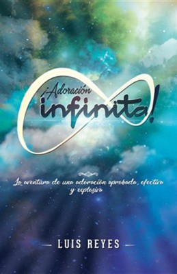 !adoracion Infinita!: La Aventura de Una Adoracion Aprobada, Efectiva y Explosiva  -     By: Luis Reyes
