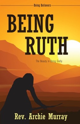 Being Ruth: The Beauty in Being Godly  -     By: Archie Murray
