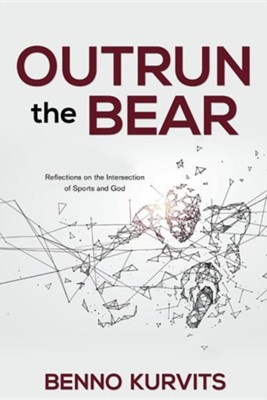 Outrun the Bear: Reflections on the Intersection of Sports and God  -     By: Benno Kurvits
