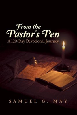 From the Pastor's Pen: A 120-Day Devotional Journey  -     By: Samuel G. May
