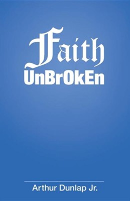 Faith Unbroken  -     By: Arthur Dunlap Jr.
