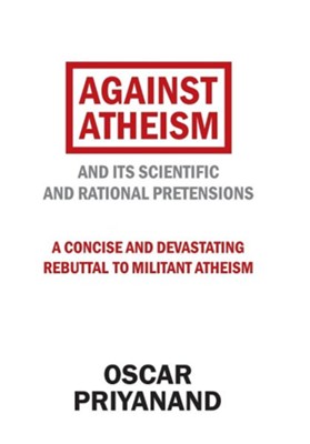Against Atheism: And Its Scientific and Rational Pretensions  -     By: Oscar Priyanand
