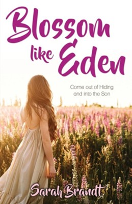 Blossom like Eden: Come out of Hiding and into the Son  -     By: Sarah Brandt
