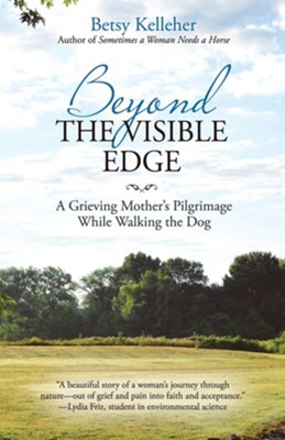 Beyond the Visible Edge: A Grieving Mother's Pilgrimage While Walking the Dog  -     By: Betsy Kelleher

