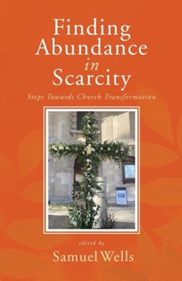 Finding Abundance in Scarcity: Steps Towards Church Transformation A HeartEdge Handbook  -     By: Samuel Wells
