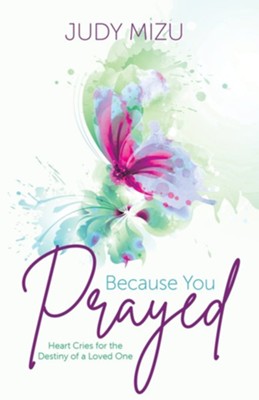 Because You Prayed: Heart Cries for the Destiny of a Loved One  -     By: Judy Mizu
