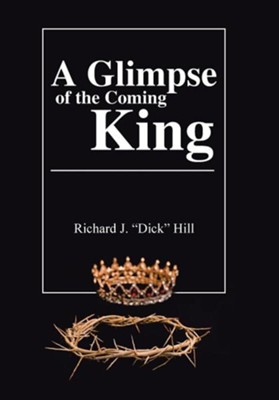 A Glimpse of the Coming King  -     By: Richard J. Hill
