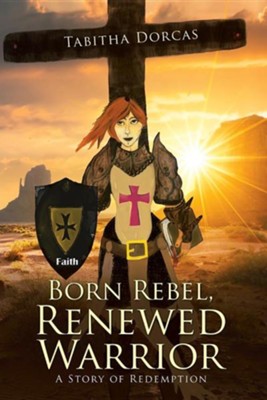 Born Rebel, Renewed Warrior: A Story of Redemption  -     By: Tabitha Dorcas
