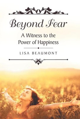 Beyond Fear: A Witness to the Power of Happiness  -     By: Lisa Beaumont
