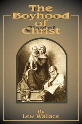 The Boyhood of Christ: Lewis Wallace: 9781589631632 - Christianbook.com