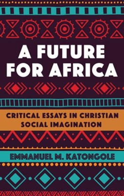 A Future for Africa  -     By: Emmanuel M. Katongole
