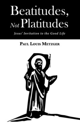 Beatitudes, Not Platitudes  -     By: Paul Louis Metzger

