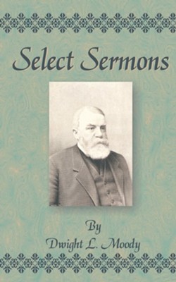 Select Sermons: Dwight Lyman Moody: 9781589633254 - Christianbook.com