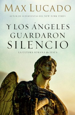 Y Los Angeles Guardaron Silencio: La Ultima Semana de Jesus (And the Angels were Silent)  -     By: Max Lucado
