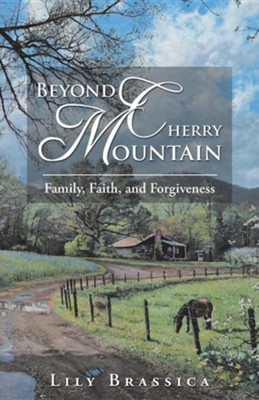 Beyond Cherry Mountain: Family, Faith, and Forgiveness  -     By: Lily Brassica
