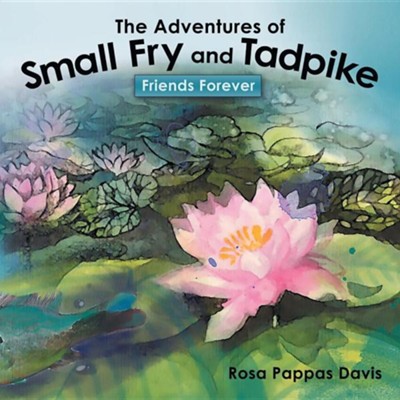 The Adventures of Small Fry and Tadpike: Friends Forever  -     By: Rosa Pappas Davis
