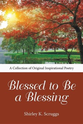 Blessed to Be a Blessing: A Collection of Original Inspirational Poetry  -     By: Shirley K. Scruggs
