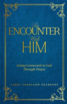 An Encounter with Him: Living Connected to God Through Prayer: Terri ...