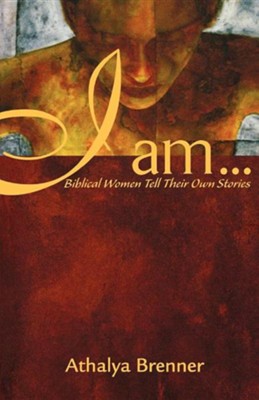 I Am...: Biblical Women Tell Their Own Stories  -     By: Athalya Brenner
