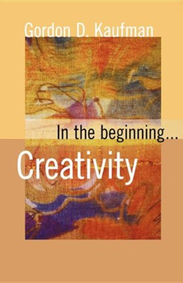 In the Beginning: Creativity   -     By: Gordon D. Kaufman
