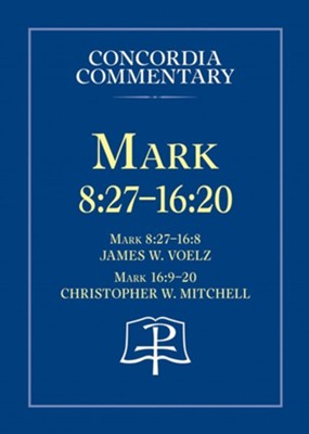 Mark 8:27-16:20 Concordia Commentary  -     By: James W. Voelz, Christopher W. Mitchell
