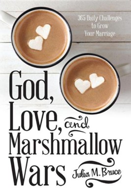 God, Love, and Marshmallow Wars: 365 Daily Challenges to Grow Your Marriage  -     By: Julia M. Bruce
