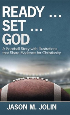 Ready ... Set ... God: A Football Story with Illustrations That Share Evidence for Christianity  -     By: Jason M. Jolin

