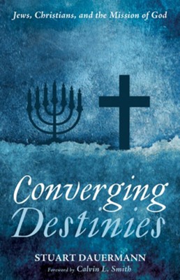 Converging Destinies: Jews, Christians, and the Mission of God  -     By: Stuart Dauermann
