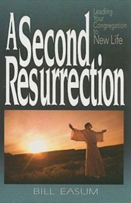 A Second Resurrection: Leading Your Congregation to New Life  -     By: Bill Easum
