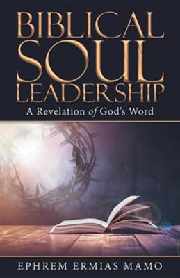 Biblical Soul Leadership: A Revelation of God's Word  -     By: Ephrem Ermias Mamo
