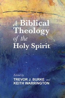 A Biblical Theology of the Holy Spirit  -     Edited By: Trevor J. Burke, Keith Warrington
