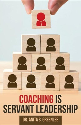 Coaching Is Servant Leadership  -     By: Anita S. Greenlee
