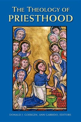 The Theology of Priesthood: Edited By: Ann Garrido, Donald J. Goergen ...