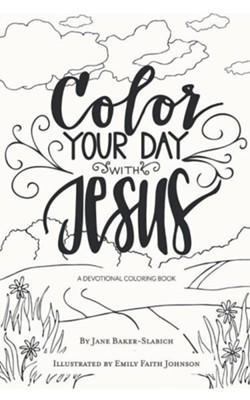 Color Your Day with Jesus: A Devotional Coloring Book: Jane Baker