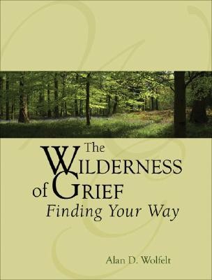 The Wilderness of Grief: Finding Your Way  -     By: Alan D. Wolfelt
