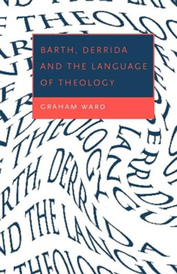 Barth, Derrida, and the Language of Theology   -     By: Graham Ward

