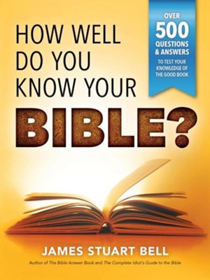 How Well Do You Know Your Bible?: Over 500 Questions and Answers to Test Your Knowledge of the Good Book, Edition 0002  -     By: James Bell
