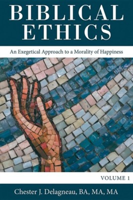 Biblical Ethics: An Exegetical Approach to a Morality of Happiness  -     By: Chester J. Delagneau
