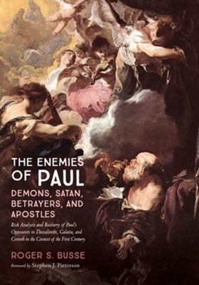 The Enemies of Paul: Demons, Satan, Betrayers, and Apostles: Risk Analysis and Recovery of Paul's Opponents in Thessaloniki, Galatia, and Corinth in the Context of the First Century  -     By: Roger S. Busse
