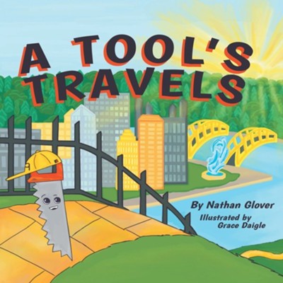 A Tool's Travels  -     By: Nathan Glover
    Illustrated By: Grace Daigle
